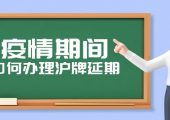 疫情過后滬牌額度如何延期（22年5月上海車牌延期方案）