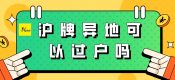 滬牌異地過戶可以嗎（上海車輛汽車在異地過戶需要如何辦理）