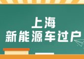 上海新能源車過(guò)戶（2022年上海新能源車過(guò)戶需要求政策）