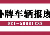 外地車輛在上海哪里報廢？（上海辦理異地車輛報廢）